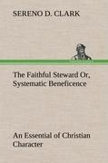 The Faithful Steward Or, Systematic Beneficence an Essential of Christian Character