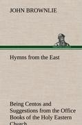 Hymns from the East Being Centos and Suggestions from the Office Books of the Holy Eastern Church