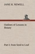 Outlines of Lessons in Botany, Part I; from Seed to Leaf