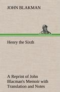 Henry the Sixth A Reprint of John Blacmans Memoir with Translation and Notes