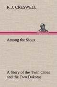 Among the Sioux A Story of the Twin Cities and the Two Dakotas