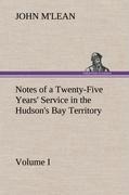 Notes of a Twenty-Five Years Service in the Hudsons Bay Territory Volume I.