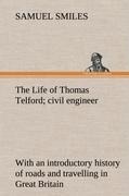 The Life of Thomas Telford; civil engineer with an introductory history of roads and travelling in Great Britain