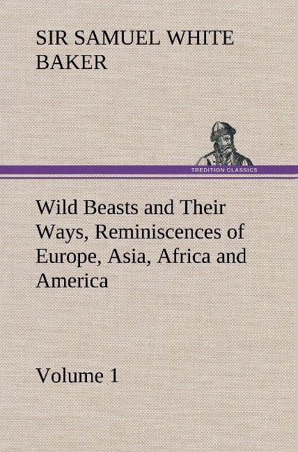 Wild Beasts and Their Ways, Reminiscences of Europe, Asia, Africa and America - Volume 1