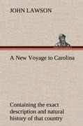 A New Voyage to Carolina, containing the exact description and natural history of that country; together with the present state thereof; and a journal of a thousand miles, traveld thro several nations of Indians; giving a particular account of their custo
