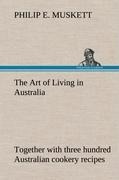 The Art of Living in Australia ; together with three hundred Australian cookery recipes and accessory kitchen information by Mrs. H. Wicken