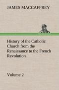 History of the Catholic Church from the Renaissance to the French Revolution - Volume 2