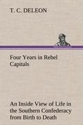 Four Years in Rebel Capitals An Inside View of Life in the Southern Confederacy from Birth to Death