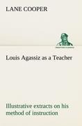 Louis Agassiz as a Teacher; illustrative extracts on his method of instruction
