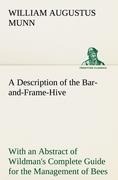 A Description of the Bar-and-Frame-Hive With an Abstract of Wildmans Complete Guide for the Management of Bees Throughout the Year