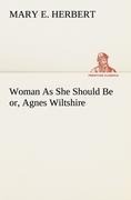 Woman As She Should Be or, Agnes Wiltshire