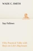 Say Fellows- Fifty Practical Talks with Boys on Lifes Big Issues