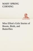 Miss Elliots Girls Stories of Beasts, Birds, and Butterflies