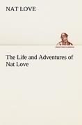 The Life and Adventures of Nat Love Better Known in the Cattle Country as Deadwood Dick