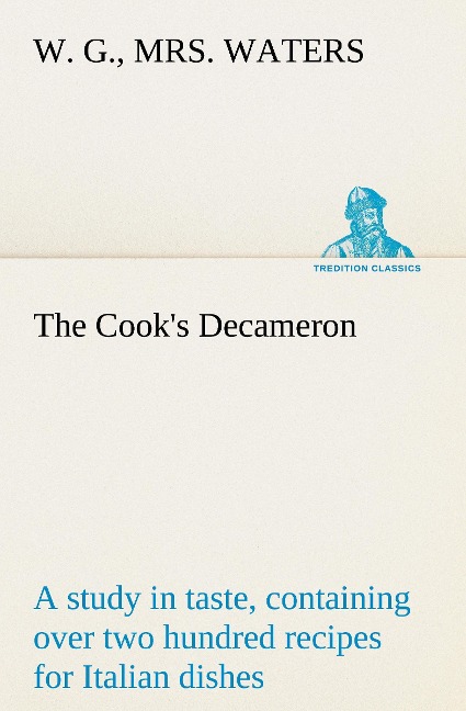 The Cooks Decameron: a study in taste, containing over two hundred recipes for Italian dishes