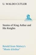Stories of King Arthur and His Knights Retold from Malorys Morte dArthur