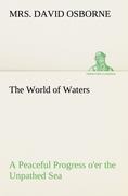 The World of Waters A Peaceful Progress oer the Unpathed Sea