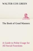 The Book of Good Manners; a Guide to Polite Usage for All Social Functions