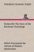 Hydesville The Story of the Rochester Knockings, Which Proclaimed the Advent of Modern Spiritualism
