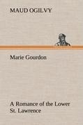 Marie Gourdon A Romance of the Lower St. Lawrence