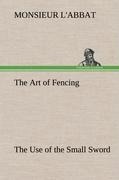 The Art of Fencing The Use of the Small Sword