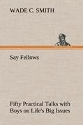 Say Fellows- Fifty Practical Talks with Boys on Lifes Big Issues
