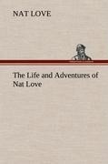 The Life and Adventures of Nat Love Better Known in the Cattle Country as Deadwood Dick