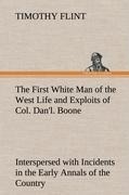 The First White Man of the West Life and Exploits of Col. Danl. Boone, the First Settler of Kentucky; Interspersed with Incidents in the Early Annals of the Country.