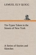 Tin-Types Taken in the Streets of New York A Series of Stories and Sketches Portraying Many Singular Phases of Metropolitan Life
