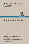 How Jerusalem Was Won Being the Record of Allenbys Campaign in Palestine