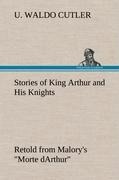 Stories of King Arthur and His Knights Retold from Malorys Morte dArthur