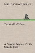 The World of Waters A Peaceful Progress oer the Unpathed Sea