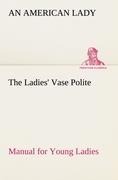 The Ladies Vase Polite Manual for Young Ladies