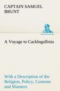 A Voyage to Cacklogallinia With a Description of the Religion, Policy, Customs and Manners of That Country