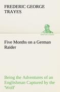 Five Months on a German Raider Being the Adventures of an Englishman Captured by the Wolf