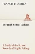 The High School Failures A Study of the School Records of Pupils Failing in Academic or Commercial High School Subjects