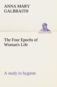 The Four Epochs of Womans Life a study in hygiene
