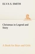 Christmas in Legend and Story A Book for Boys and Girls