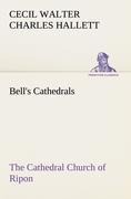 Bells Cathedrals: The Cathedral Church of Ripon A Short History of the Church and a Description of Its Fabric