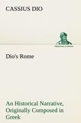 Dios Rome, Volume 6 An Historical Narrative Originally Composed in Greek During The Reigns of Septimius Severus, Geta and Caracalla, Macrinus, Elagabalus And Alexander Severus