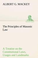 The Principles of Masonic Law: A Treatise on the Constitutional Laws, Usages and Landmarks of Freemasonry