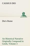 Dios Rome, Volume 3 An Historical Narrative Originally Composed in Greek During The Reigns of Septimius Severus, Geta and Caracalla, Macrinus, Elagabalus and Alexander Severus
