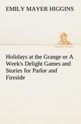 Holidays at the Grange or A Weeks Delight Games and Stories for Parlor and Fireside