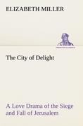 The City of Delight A Love Drama of the Siege and Fall of Jerusalem