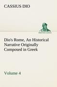 Dios Rome, Volume 4 An Historical Narrative Originally Composed in Greek During the Reigns of Septimius Severus, Geta and Caracalla, Macrinus, Elagabalus and Alexander Severus: and Now Presented in English Form