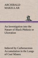 An Investigation into the Nature of Black Phthisis or Ulceration Induced by Carbonaceous Accumulation in the Lungs of Coal Miners