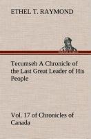 Tecumseh A Chronicle of the Last Great Leader of His People Vol. 17 of Chronicles of Canada