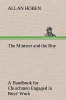 The Minister and the Boy A Handbook for Churchmen Engaged in Boys Work