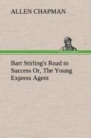 Bart Stirlings Road to Success Or, The Young Express Agent