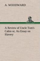 A Review of Uncle Toms Cabin or, An Essay on Slavery